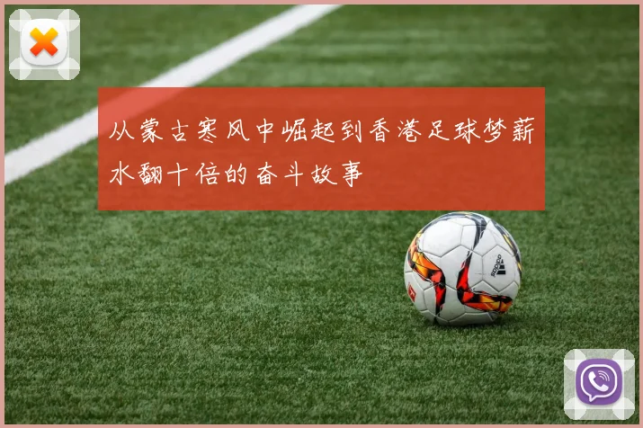从蒙古寒风中崛起到香港足球梦薪水翻十倍的奋斗故事