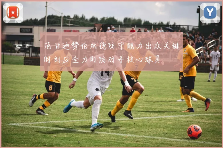 范甘迪赞伦纳德防守能力出众关键时刻应全力盯防对手核心球员